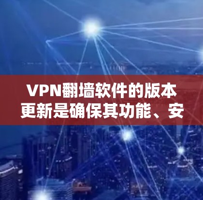 VPN翻墙软件的版本更新是确保其功能、安全性和兼容性的重要环节。以下是常见VPN翻墙软件及其版本信息和更新特点的总结 VPN翻墙软件的版本更新是确保其功能、安全性和兼容性的重要环节。以下是常见VPN翻墙软件及其版本信息和更新特点的总结
