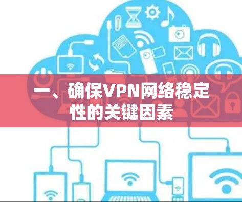 一、确保VPN网络稳定性的关键因素 一、确保VPN网络稳定性的关键因素