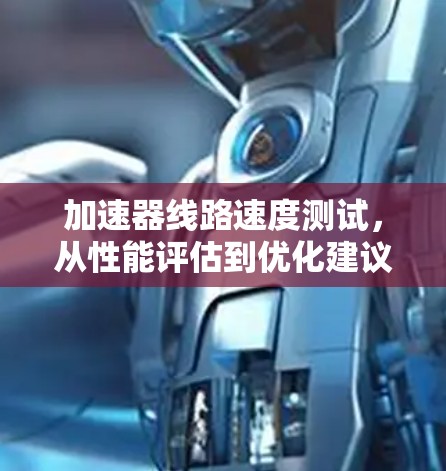 加速器线路速度测试，从性能评估到优化建议
