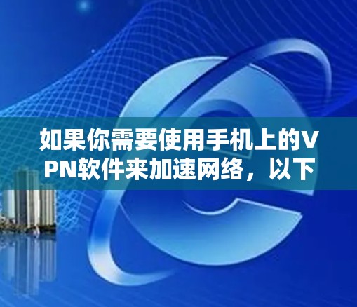 如果你需要使用手机上的VPN软件来加速网络，以下是一些常用的VPN服务和软件推荐