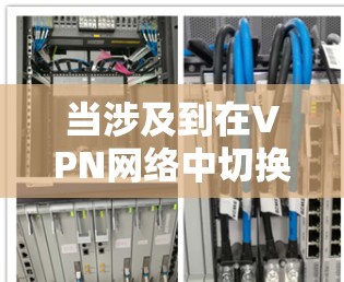 当涉及到在VPN网络中切换到高速线路时，以下是一些可能的解决方案和步骤，帮助你实现切换