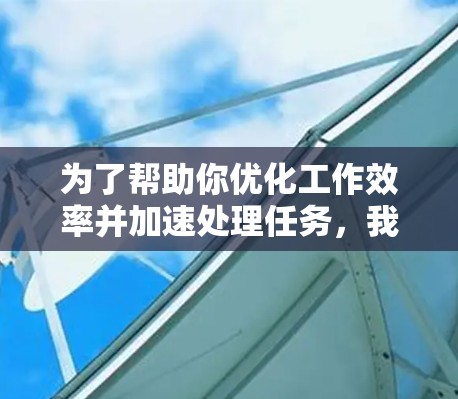 为了帮助你优化工作效率并加速处理任务,我们整理了不同类型的加速工具,并根据你的需求进行了分类。以下是适合不同场景的工具推荐 为了帮助你优化工作效率并加速处理任务,我们整理了不同类型的加速工具,并根据你的需求进行了分类。以下是适合不同场景的工具推荐