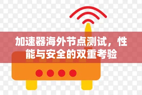 加速器海外节点测试，性能与安全的双重考验