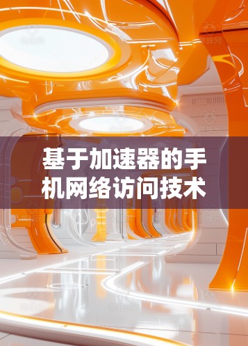基于加速器的手机网络访问技术探索与应用