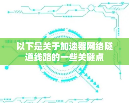 以下是关于加速器网络隧道线路的一些关键点