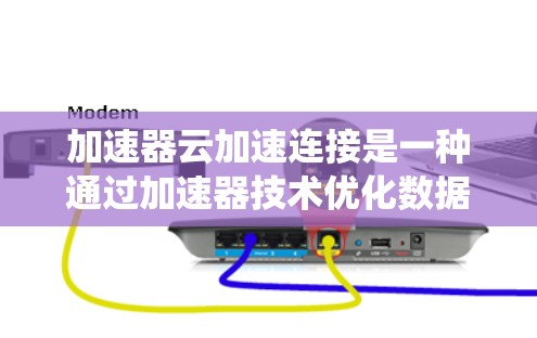 加速器云加速连接是一种通过加速器技术优化数据在云环境中的传输速度和性能的解决方案。它特别适用于多云或分布式系统中的数据同步、迁移或访问需求，能够显著提升数据传输效率，减少延迟，并支持大规模数据处理