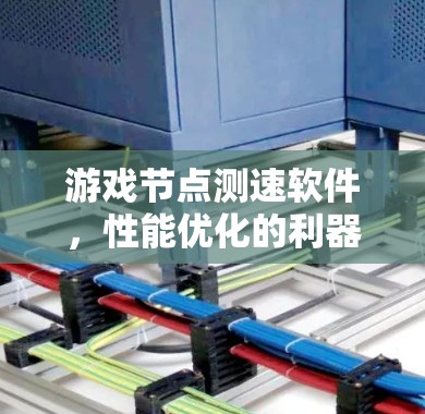 游戏节点测速软件,性能优化的利器 游戏节点测速软件,性能优化的利器