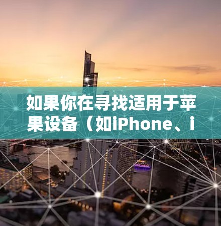如果你在寻找适用于苹果设备（如iPhone、iPad）的免费VPN服务，以下是一些可能的选择和推荐