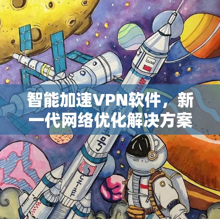 智能加速VPN软件，新一代网络优化解决方案
