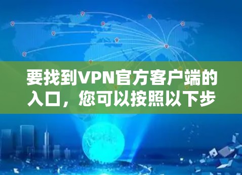 要找到VPN官方客户端的入口，您可以按照以下步骤操作