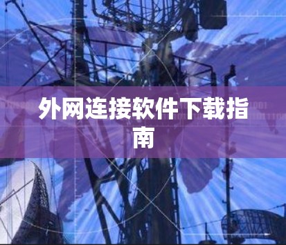 外网连接软件下载指南 外网连接软件下载指南