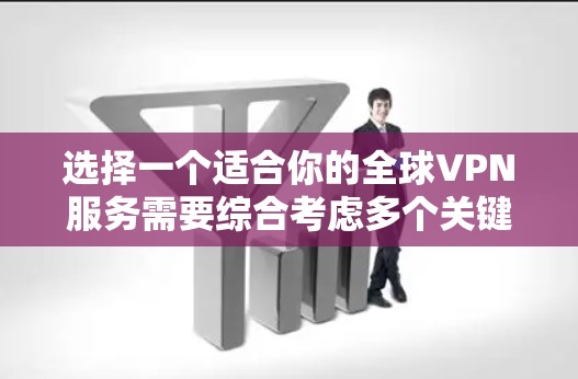 选择一个适合你的全球VPN服务需要综合考虑多个关键因素,确保既能保护你的隐私和安全,又能满足你的使用需求。以下是根据你的需求整理的推荐步骤 选择一个适合你的全球VPN服务需要综合考虑多个关键因素,确保既能保护你的隐私和安全,又能满足你的使用需求。以下是根据你的需求整理的推荐步骤