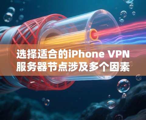 选择适合的iPhone VPN服务器节点涉及多个因素,以下是分步指南,帮助你做出明智的选择和配置 选择适合的iPhone VPN服务器节点涉及多个因素,以下是分步指南,帮助你做出明智的选择和配置