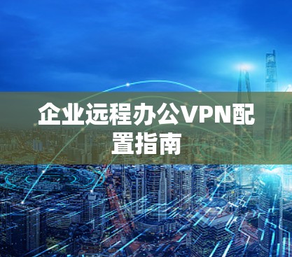 企业远程办公VPN配置指南