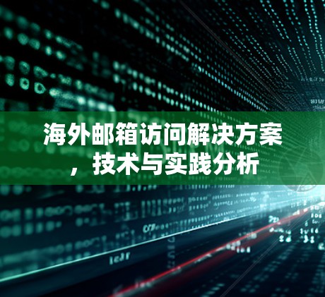 海外邮箱访问解决方案,技术与实践分析 海外邮箱访问解决方案,技术与实践分析