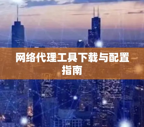 网络代理工具下载与配置指南