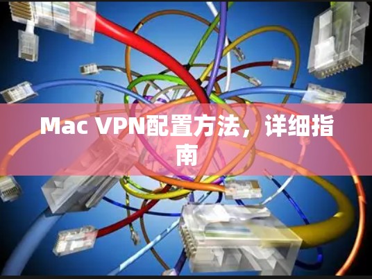 Mac VPN配置方法，详细指南