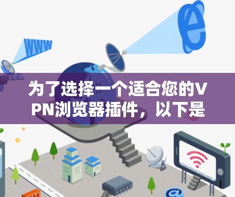 为了选择一个适合您的VPN浏览器插件,以下是根据您的需求整理的推荐和步骤 为了选择一个适合您的VPN浏览器插件,以下是根据您的需求整理的推荐和步骤