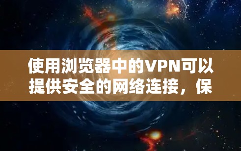 使用浏览器中的VPN可以提供安全的网络连接,保护隐私并访问受限资源。以下是按照步骤使用浏览器VPN的指南 使用浏览器中的VPN可以提供安全的网络连接,保护隐私并访问受限资源。以下是按照步骤使用浏览器VPN的指南