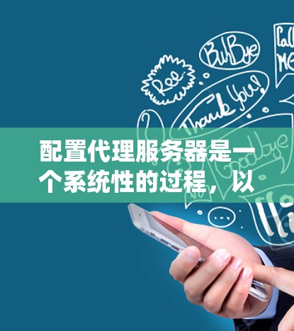 配置代理服务器是一个系统性的过程,以下是分步骤的指南,帮助您顺利完成配置 配置代理服务器是一个系统性的过程,以下是分步骤的指南,帮助您顺利完成配置