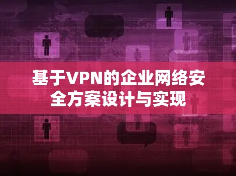 基于VPN的企业网络安全方案设计与实现