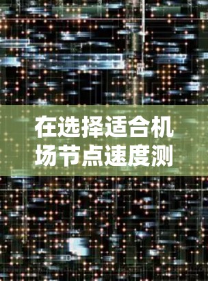 在选择适合机场节点速度测试的软件时，可以按照以下步骤进行