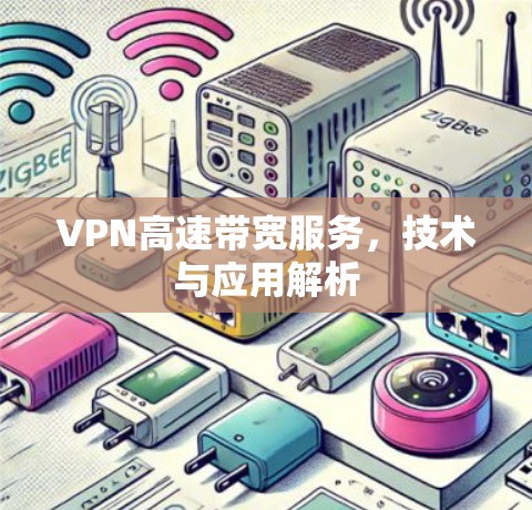 VPN高速带宽服务，技术与应用解析