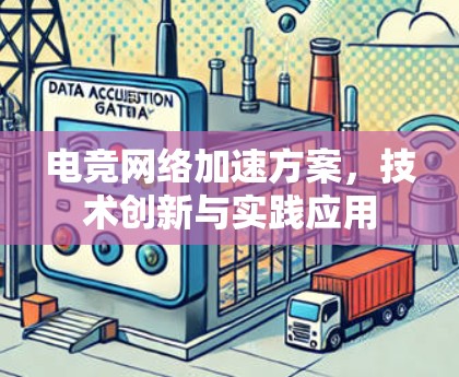 电竞网络加速方案，技术创新与实践应用