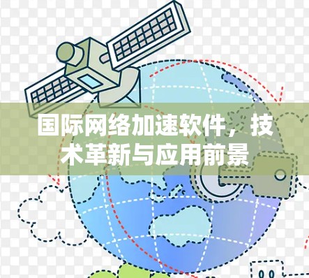 国际网络加速软件，技术革新与应用前景