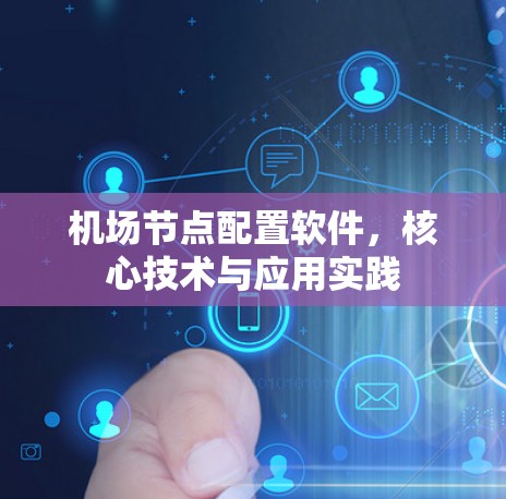 机场节点配置软件，核心技术与应用实践