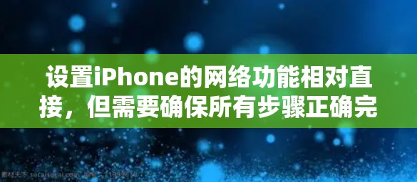 设置iPhone的网络功能相对直接,但需要确保所有步骤正确完成。以下是详细的步骤指南 设置iPhone的网络功能相对直接,但需要确保所有步骤正确完成。以下是详细的步骤指南