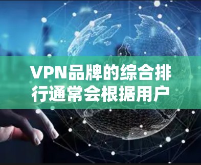 VPN品牌的综合排行通常会根据用户的需求、服务质量、技术支持以及市场口碑等多个因素来进行评估。以下是一些主要的VPN品牌及其综合排名(根据市场反馈和用户评价) VPN品牌的综合排行通常会根据用户的需求、服务质量、技术支持以及市场口碑等多个因素来进行评估。以下是一些主要的VPN品牌及其综合排名(根据市场反馈和用户评价)