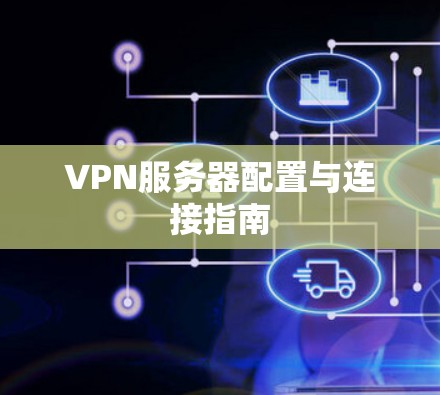 VPN服务器配置与连接指南 VPN服务器配置与连接指南