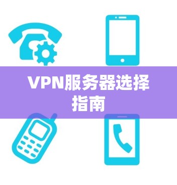 VPN服务器选择指南 VPN服务器选择指南