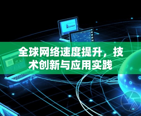 全球网络速度提升，技术创新与应用实践