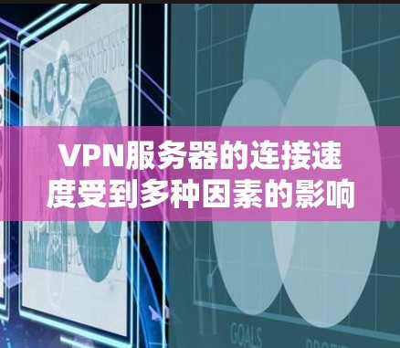 VPN服务器的连接速度受到多种因素的影响，以下是一些可能导致速度变慢的原因以及解决方法