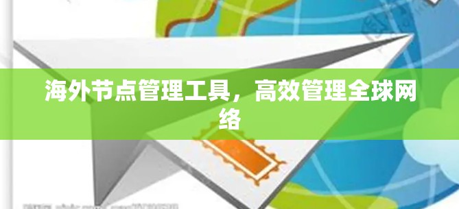海外节点管理工具，高效管理全球网络