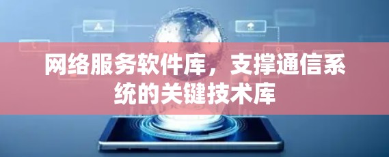 网络服务软件库,支撑通信系统的关键技术库 网络服务软件库,支撑通信系统的关键技术库