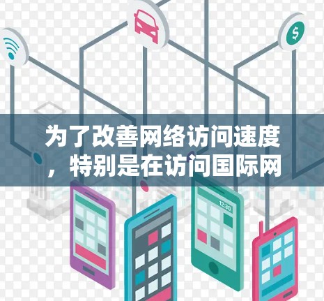 为了改善网络访问速度，特别是在访问国际网站或视频时，可以采用海外线路加速服务。以下是针对该问题的分步解决方案