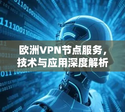 欧洲VPN节点服务，技术与应用深度解析
