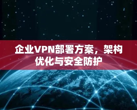 企业VPN部署方案，架构优化与安全防护