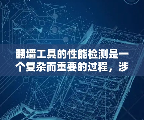 翻墙工具的性能检测是一个复杂而重要的过程,涉及多个方面的考量。以下是对翻墙工具性能检测的详细分析和总结 翻墙工具的性能检测是一个复杂而重要的过程,涉及多个方面的考量。以下是对翻墙工具性能检测的详细分析和总结