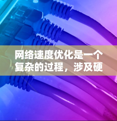 网络速度优化是一个复杂的过程，涉及硬件、软件、网络协议和网络管理等多个方面。以下是一些常用的网络速度优化工具和方法，帮助你在不同场景下优化网络性能