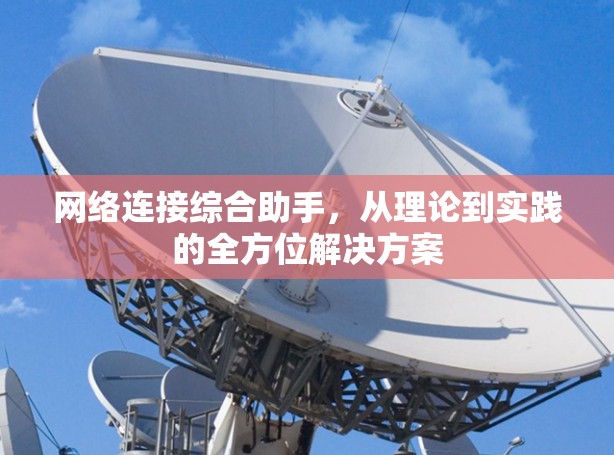 网络连接综合助手，从理论到实践的全方位解决方案