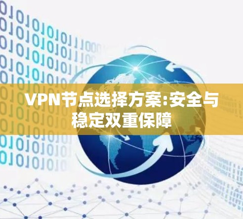 VPN节点选择方案:安全与稳定双重保障