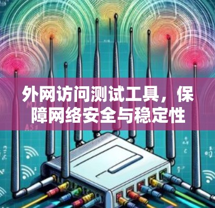 外网访问测试工具，保障网络安全与稳定性