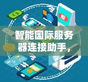 智能国际服务器连接助手，性能优化与安全保障