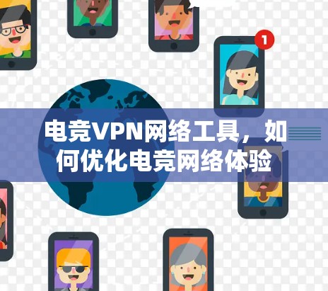 电竞VPN网络工具，如何优化电竞网络体验