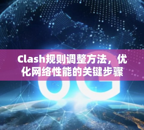 Clash规则调整方法，优化网络性能的关键步骤