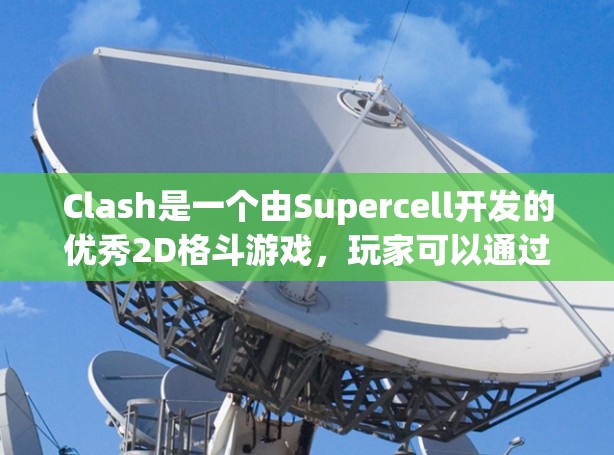 Clash是一个由Supercell开发的优秀2D格斗游戏，玩家可以通过选择不同角色和灵活运用技能来制定策略，以下是提升Clash技巧的分步指南